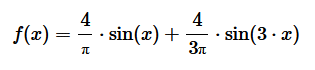 $$ f(x) = \frac{4}{π} \cdot \sin (x) + \frac{4}{3π} \cdot \sin (3 \cdot x) $$