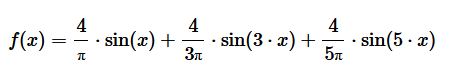 $$ f(x) = \frac{4}{π} \cdot \sin (x) + \frac{4}{3π} \cdot \sin (3 \cdot x) + \frac{4}{5π} \cdot \sin (5 \cdot x) $$