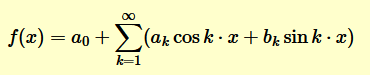 $$ f(x) = a_0 + \sum_{k=1}^{\infty} (a_k \cos k \cdot x + b_k \sin k \cdot x ) $$